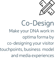Co-Design Make your DNA work in optima forma by co-designing your visitor touchpoints, business model and media experiences